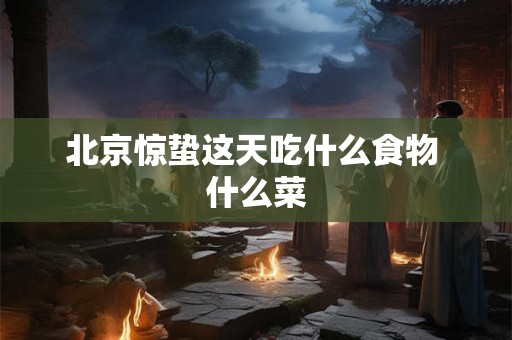 北京惊蛰这天吃什么食物 什么菜