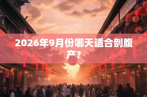 2026年9月份哪天适合剖腹产？