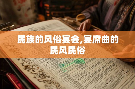 民族的风俗宴会,宴席曲的民风民俗