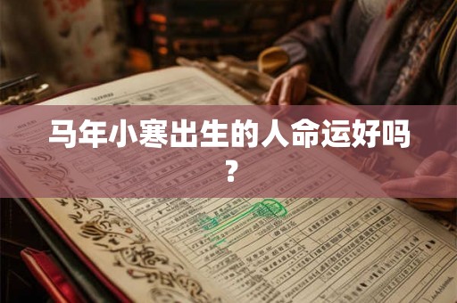 马年小寒出生的人命运好吗？
