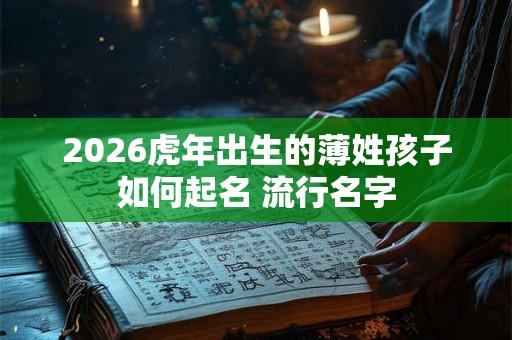 2026虎年出生的薄姓孩子如何起名 流行名字