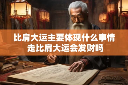 比肩大运主要体现什么事情 走比肩大运会发财吗