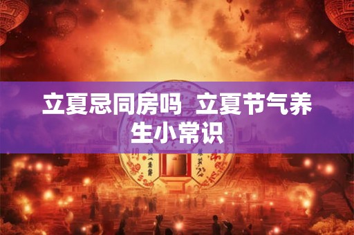立夏忌同房吗  立夏节气养生小常识