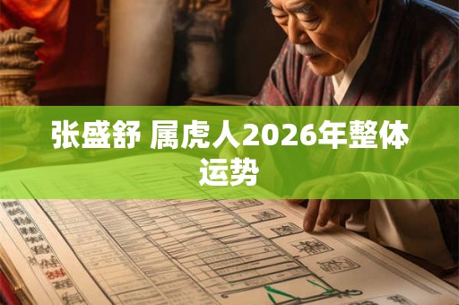 张盛舒 属虎人2026年整体运势