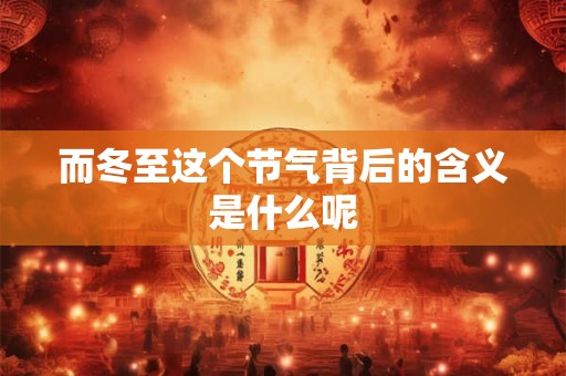 而冬至这个节气背后的含义是什么呢