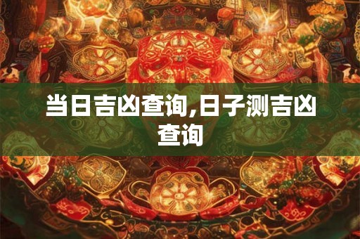 当日吉凶查询,日子测吉凶查询