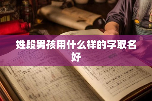 姓段男孩用什么样的字取名好