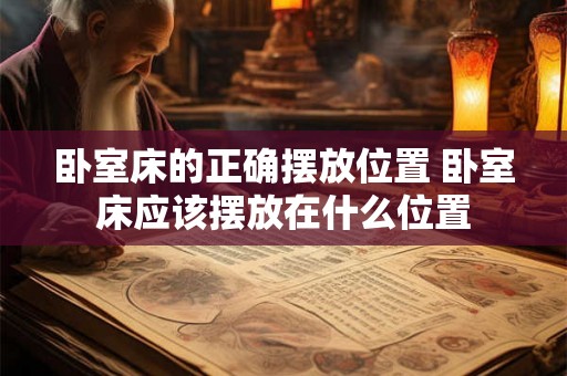 卧室床的正确摆放位置 卧室床应该摆放在什么位置