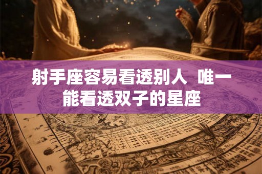 射手座容易看透别人  唯一能看透双子的星座