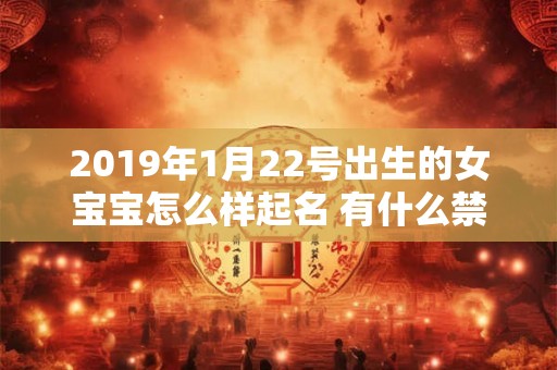 2019年1月22号出生的女宝宝怎么样起名 有什么禁忌