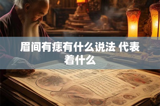 眉间有痣有什么说法 代表着什么