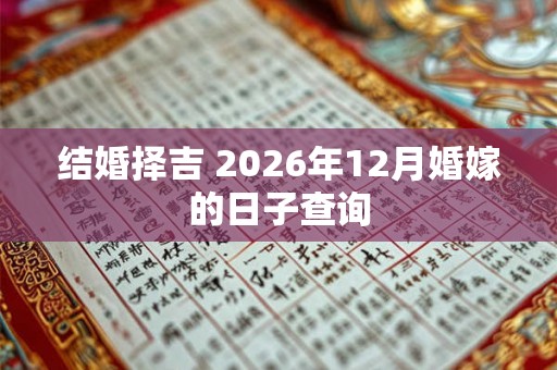 结婚择吉 2026年12月婚嫁的日子查询