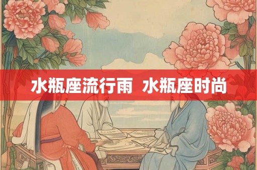 水瓶座流行雨  水瓶座时尚