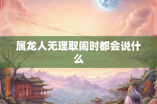 属龙人无理取闹时都会说什么