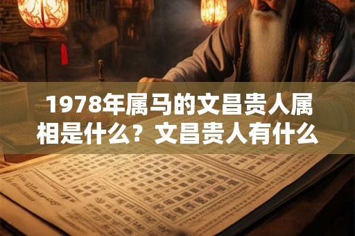 1978年属马的文昌贵人属相是什么？文昌贵人有什么作用？