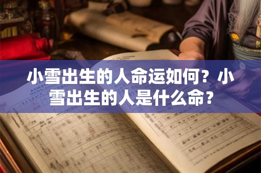 小雪出生的人命运如何？小雪出生的人是什么命？