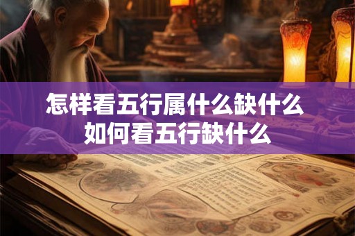 怎样看五行属什么缺什么 如何看五行缺什么 怎样看五行属什么缺什么 如何看五行缺什么