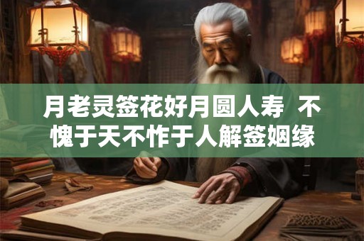 月老灵签花好月圆人寿  不愧于天不怍于人解签姻缘