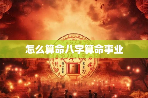 怎么算命八字算命事业