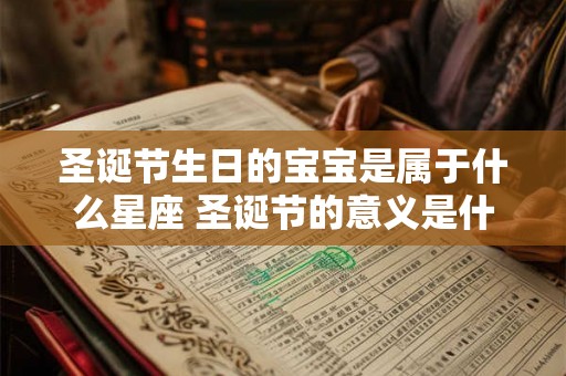 圣诞节生日的宝宝是属于什么星座 圣诞节的意义是什么 圣诞节生日的宝宝是属于什么星座 圣诞节的意义是什么
