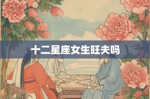 十二星座女生旺夫吗