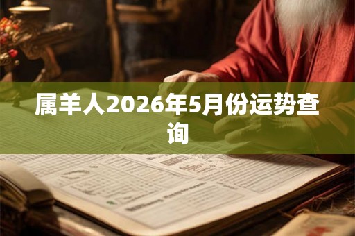 属羊人2026年5月份运势查询