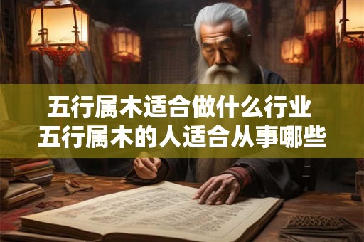 五行属木适合做什么行业 五行属木的人适合从事哪些行业