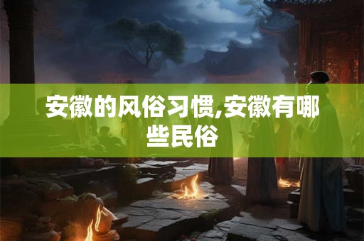 安徽的风俗习惯,安徽有哪些民俗