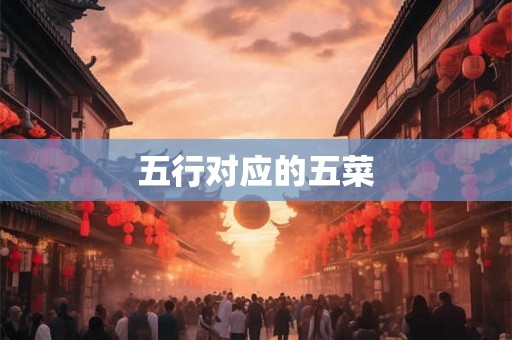 五行对应的五菜 五行对应的五菜
