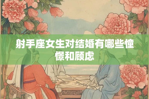 射手座女生对结婚有哪些憧憬和顾虑 射手座女生对结婚有哪些憧憬和顾虑