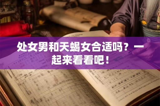 处女男和天蝎女合适吗？一起来看看吧！