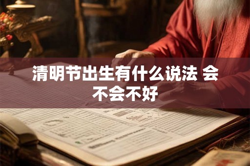 清明节出生有什么说法 会不会不好