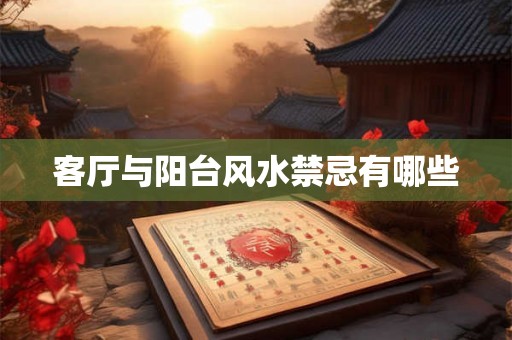客厅与阳台风水禁忌有哪些 客厅与阳台风水禁忌有哪些
