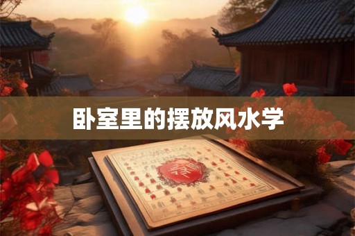 卧室里的摆放风水学