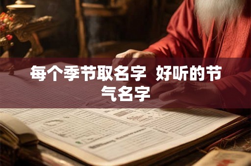 每个季节取名字  好听的节气名字