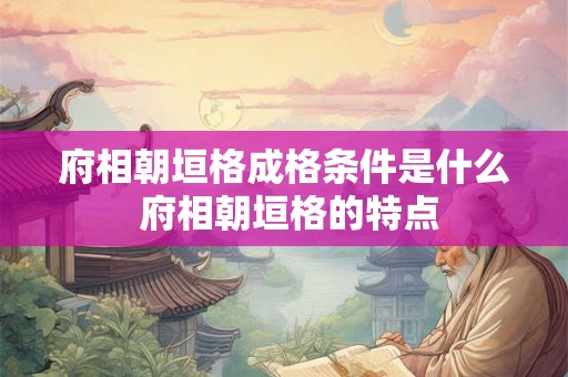 府相朝垣格成格条件是什么 府相朝垣格的特点