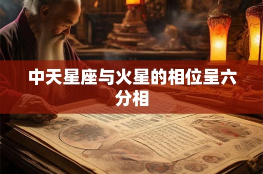 中天星座与火星的相位呈六分相
