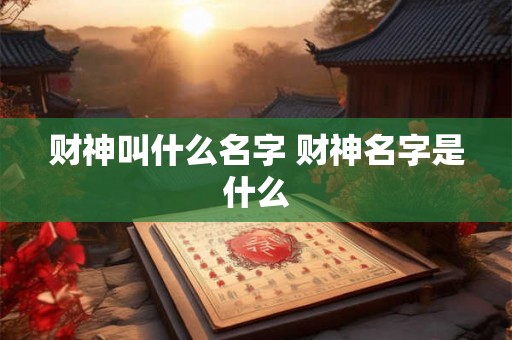 财神叫什么名字 财神名字是什么