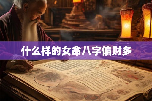 什么样的女命八字偏财多