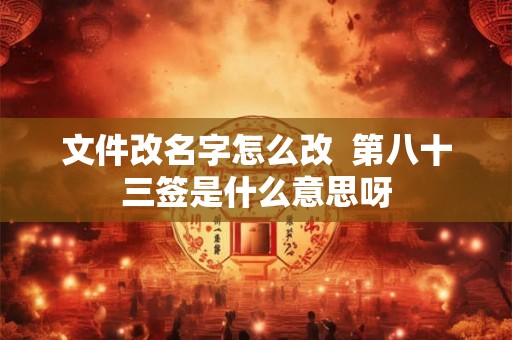 文件改名字怎么改  第八十三签是什么意思呀