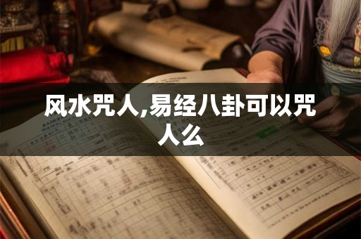 风水咒人,易经八卦可以咒人么