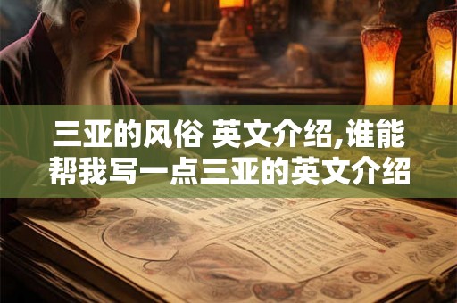 三亚的风俗 英文介绍,谁能帮我写一点三亚的英文介绍