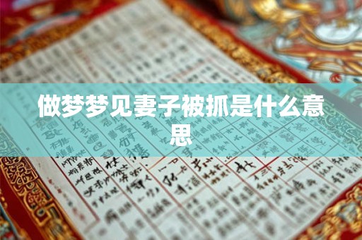 做梦梦见妻子被抓是什么意思
