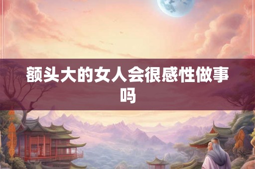 额头大的女人会很感性做事吗