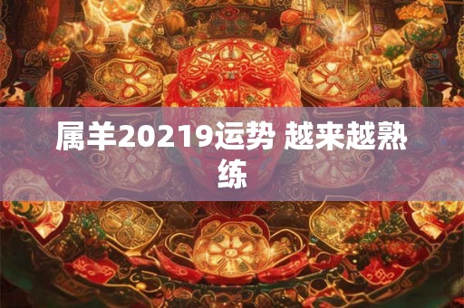属羊20219运势 越来越熟练