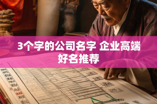 3个字的公司名字 企业高端好名推荐 3个字的公司名字 企业高端好名推荐