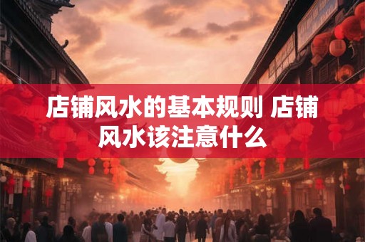 店铺风水的基本规则 店铺风水该注意什么