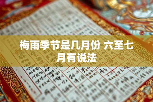 梅雨季节是几月份 六至七月有说法