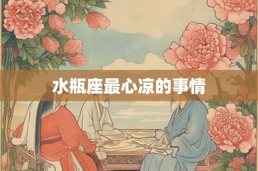 水瓶座最心凉的事情
