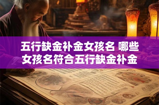 五行缺金补金女孩名 哪些女孩名符合五行缺金补金